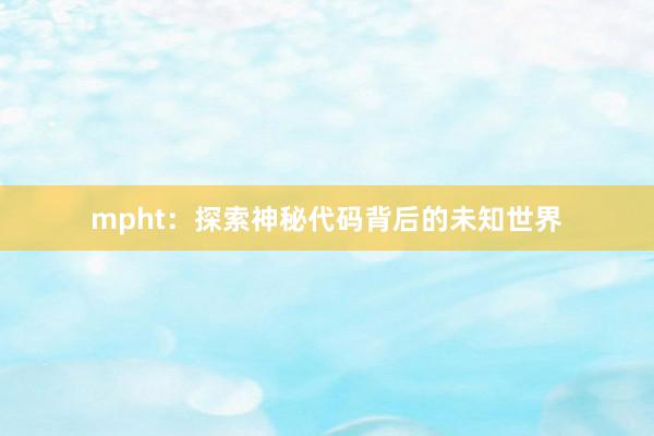 mpht：探索神秘代码背后的未知世界