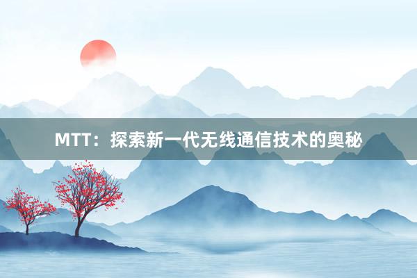 MTT：探索新一代无线通信技术的奥秘