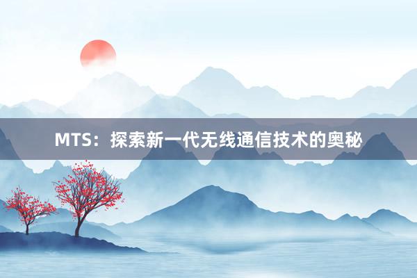 MTS：探索新一代无线通信技术的奥秘