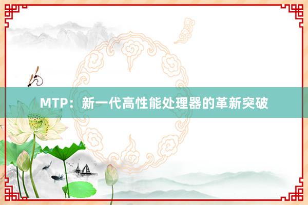 MTP：新一代高性能处理器的革新突破