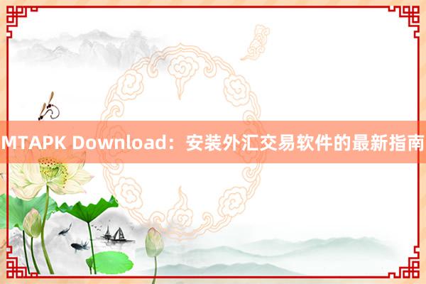 MTAPK Download：安装外汇交易软件的最新指南