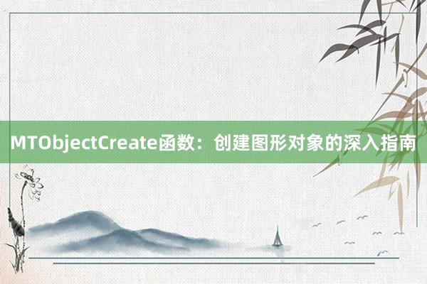 MTObjectCreate函数：创建图形对象的深入指南